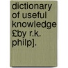 Dictionary of Useful Knowledge £By R.K. Philp]. door Robert Kemp Philip