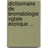 Dictionnaire de Bromatologie Vgtale Exotique ... by Mile Mouchon