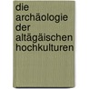 Die Archäologie der altägäischen Hochkulturen by Jörg Schäfer