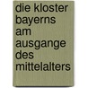 Die Kloster Bayerns Am Ausgange Des Mittelalters door Johannes Heldwein
