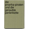 Die Piranha-Piraten und die geraubte Perlenkette door Lydia Hauenschild