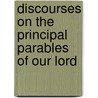 Discourses On The Principal Parables Of Our Lord door Jesus Christ