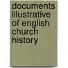 Documents Illustrative Of English Church History by William John Hardy