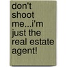 Don't Shoot Me...I'm Just The Real Estate Agent! door Cari Lynn Pace