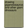 Drawing Giganotosaurus and Other Giant Dinosaurs by Steve Beaumont
