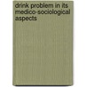 Drink Problem in Its Medico-Sociological Aspects door Theophilus Nicholas Kelynack