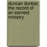 Duncan Dunbar, the Record of an Earnest Ministry door Rev Jeremiah Chaplin