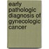 Early Pathologic Diagnosis Of Gynecologic Cancer