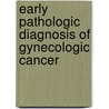 Early Pathologic Diagnosis Of Gynecologic Cancer by Peter Schlosshauer