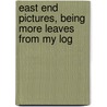 East End Pictures, Being More Leaves From My Log by Thomas Charles Garland