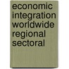 Economic Integration Worldwide Regional Sectoral door Fritz Machlup