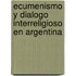 Ecumenismo y Dialogo Interreligioso En Argentina