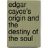Edgar Cayce's Origin And The Destiny Of The Soul