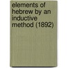 Elements Of Hebrew By An Inductive Method (1892) door William R. Harper