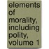 Elements of Morality, Including Polity, Volume 1