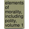 Elements of Morality, Including Polity, Volume 1 door William Whewell