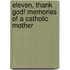 Eleven, Thank God! Memories of a Catholic Mother