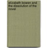 Elizabeth Bowen And The Dissolution Of The Novel door Nicholas Royle