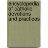 Encyclopedia Of Catholic Devotions And Practices by Ann Ball