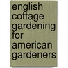 English Cottage Gardening For American Gardeners door Margaret Hensel