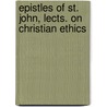 Epistles Of St. John, Lects. On Christian Ethics door John Frederick Denison Maurice