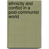 Ethnicity And Conflict In A Post-Communist World by Unknown