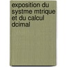Exposition Du Systme Mtrique Et Du Calcul Dcimal door De Fontenelle