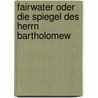 Fairwater oder Die Spiegel des Herrn Bartholomew door Oliver Plaschka