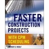 Faster Construction Projects With Cpm Scheduling by Murray Woolf