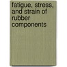 Fatigue, Stress, and Strain of Rubber Components door Judson T. Bauman