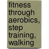 Fitness Through Aerobics, Step Training, Walking door Lauren M. Mangili