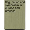 Flag, Nation and Symbolism in Europe and America by Unknown