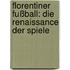 Florentiner Fußball: Die Renaissance der Spiele