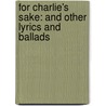 For Charlie's Sake: And Other Lyrics And Ballads by Unknown