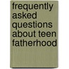 Frequently Asked Questions About Teen Fatherhood door Richard Worth