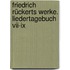 Friedrich Rückerts Werke. Liedertagebuch Vii-ix