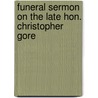 Funeral Sermon on the Late Hon. Christopher Gore by Francis William Pitt Greenwood