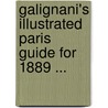 Galignani's Illustrated Paris Guide for 1889 ... door W. Galignani and Co
