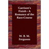Garrison's Finish - A Romance Of The Race-Course by W.B.M. Ferguson