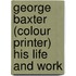 George Baxter (Colour Printer) His Life and Work