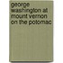 George Washington at Mount Vernon on the Potomac