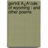 Gertrã¯Â¿Â½De Of Wyoming : And Other Poems by Unknown