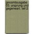 Gesamtausgabe 03. Ursprung und Gegenwart. Teil 2