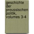 Geschichte Der Preussischen Politik, Volumes 3-4