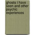 Ghosts I Have Seen And Other Psychic Experiences