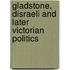 Gladstone, Disraeli And Later Victorian Politics
