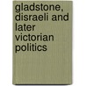 Gladstone, Disraeli And Later Victorian Politics door Paul Adelman