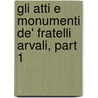 Gli Atti E Monumenti De' Fratelli Arvali, Part 1 door Fratres Arvales