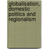 Globalisation, Domestic Politics and Regionalism door Nanyang Technological University