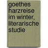 Goethes Harzreise Im Winter, Literarische Studie by A. Pfennings